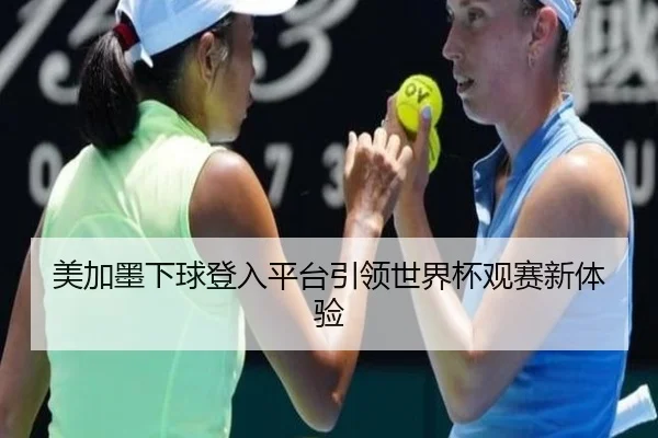 美加墨下球登入平台引领世界杯观赛新体验