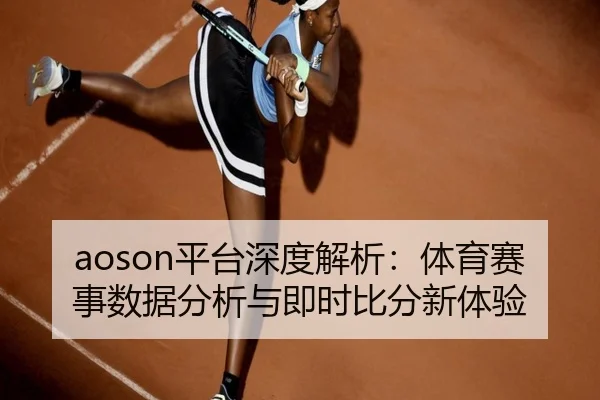 aoson平台深度解析：体育赛事数据分析与即时比分新体验
