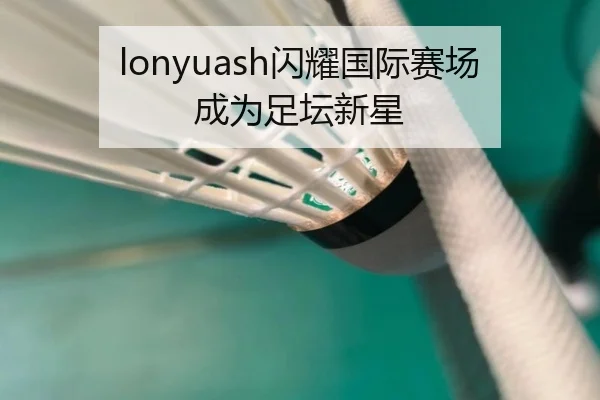 lonyuash闪耀国际赛场 成为足坛新星