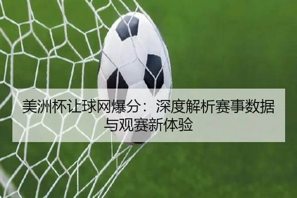 美洲杯让球网爆分：深度解析赛事数据与观赛新体验
